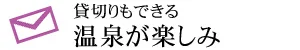貸切りもできる 温泉が楽しみ